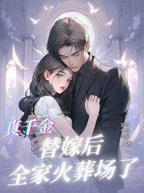真千金替嫁后，全家火葬场了真千金替嫁后，全家火葬场了