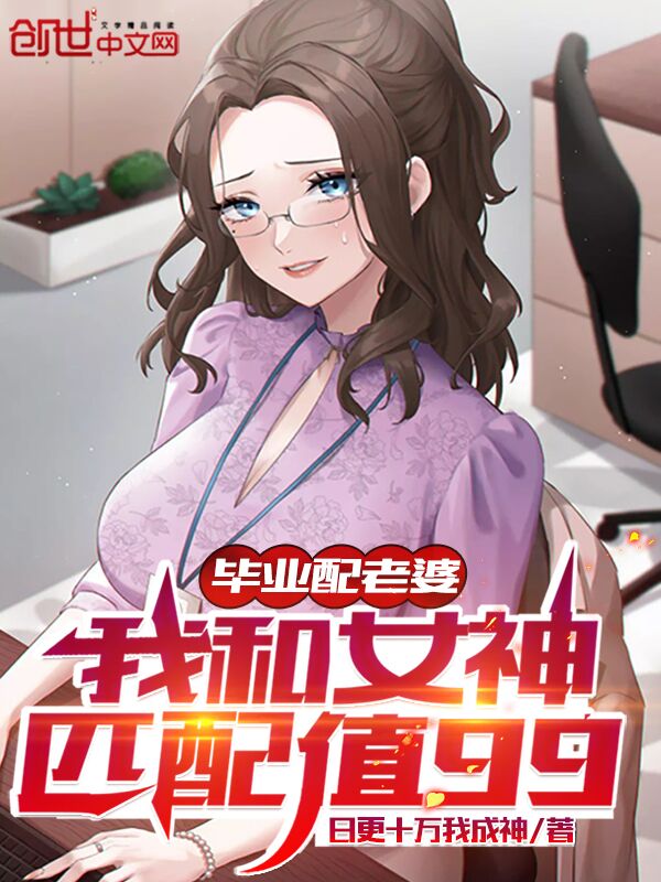 毕业配老婆，我和女神匹配值99毕业配老婆，我和女神匹配值99